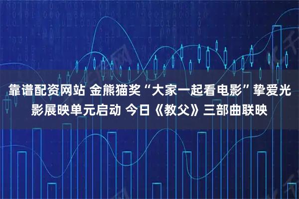 靠谱配资网站 金熊猫奖“大家一起看电影”挚爱光影展映单元启动 今日《教父》三部曲联映