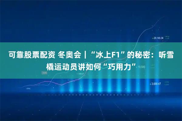 可靠股票配资 冬奥会｜“冰上F1”的秘密：听雪橇运动员讲如何“巧用力”