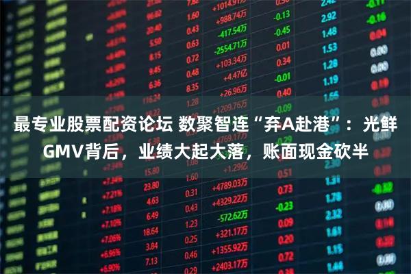 最专业股票配资论坛 数聚智连“弃A赴港”:光鲜GMV背后,业绩大起大落,账面现金砍半